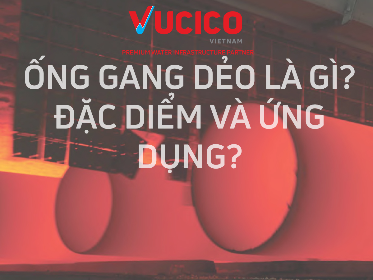 Ống gang dẻo là gì? Đặc điểm và ứng dụng